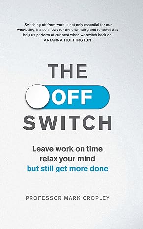 the off switch leave on time relax your mind but still get more done 1st edition professor mark cropley