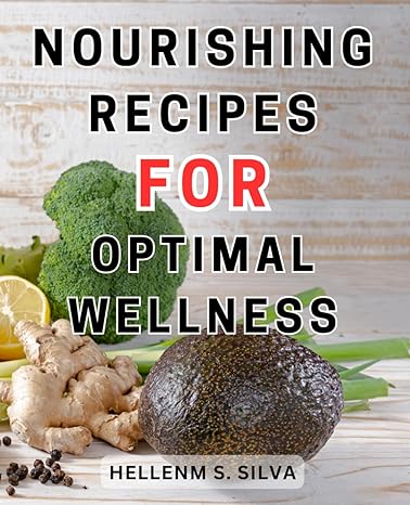 nourishing recipes for optimal wellness 1st edition hellenm s. silva 979-8864152300