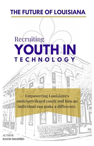 the future of louisiana recruiting youth in technology 1st edition david shapiro 979-8369295175