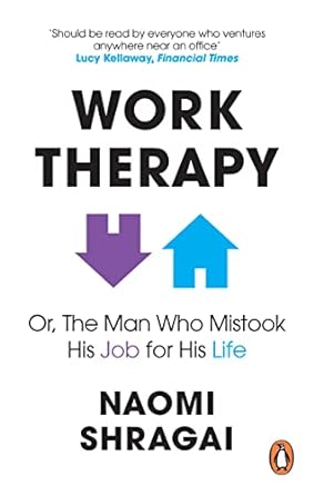 work therapy or the man who mistook his job for his life 1st edition naomi shragai 0753558327, 978-0753558324