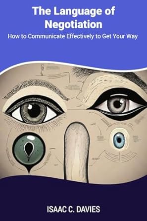 the language of negotiation how to communicate effectively to get your way 1st edition isaac c. davies