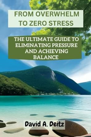 from overwhelm to zero stress the ultimate guide of eliminating pressure and achieving balance 1st edition
