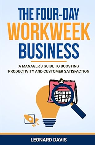 the four day workweek business a manager s guide to boosting productivity and customer satisfaction 1st