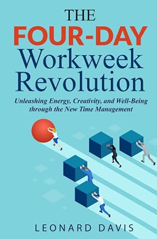 the four day workweek revolution unleashing energy creativity and well being through the new time management