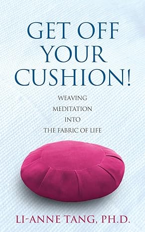 get off your cushion weaving meditation into the fabric of life 1st edition li-anne tang 0645650102,
