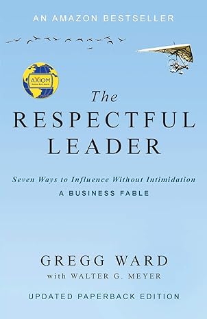the respectful leader seven ways to influence without intimidation 1st edition gregg ward ,walter g. g. meyer