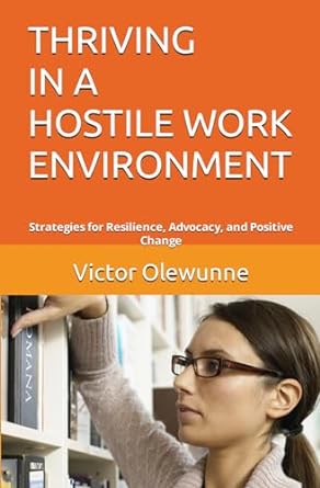thriving in a hostile work environment strategies for resilience advocacy and positive change 1st edition