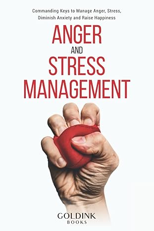 anger and stress management commanding keys to manage anger stress diminish anxiety and raise happiness 1st