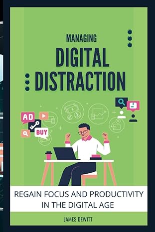 managing digital distraction regain focus and productivity in the digital age 1st edition james dewitt