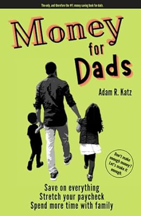 money for dads save on everything stretch your paycheck spend more time with family 1st edition adam r katz