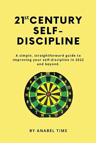 21st century self discipline a simple straightforward guide to improving your self discipline in 2022 and