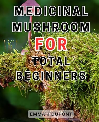medicinal mushroom for total beginners 1st edition emma .i dupont 979-8863826844