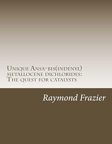 unique ansa bis indenyl metallocene dichlorides the quest for catalysts 1st edition raymond frazier