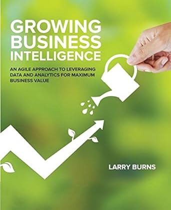 growing business intelligence an agile approach to leveraging data and analytics for maximum business value
