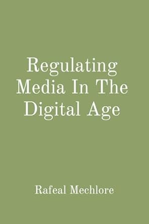regulating media in the digital age 1st edition rafeal mechlore 8196704917, 978-8196704919