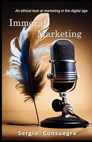an ethical look at marketing in the digital age immoral marketing 1st edition sergio consuegra 979-8854734066