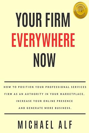 your firm everywhere now how to position your professional services firm as an authority in your marketplace