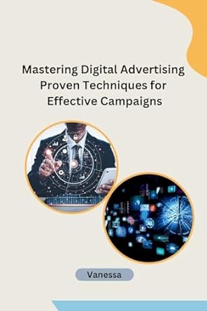 mastering digital advertising proven techniques for effective campaigns 1st edition vanessa 979-8869041906