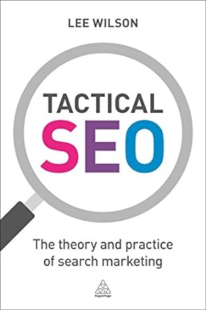 tactical seo the theory and practice of search marketing 1st edition lee wilson 0749477997, 978-0749477998