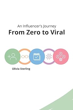 from zero to viral an influencers journey 1st edition olivia sterling 1803425601, 978-1803425603