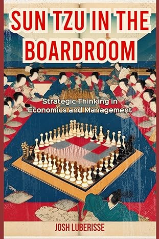 sun tzu in the boardroom strategic thinking in economics and management 1st edition josh luberisse