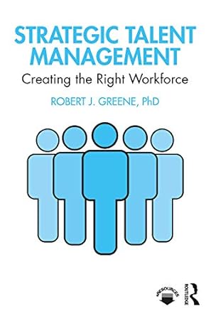 strategic talent management creating the right workforce 1st edition robert j. greene 0367426919,
