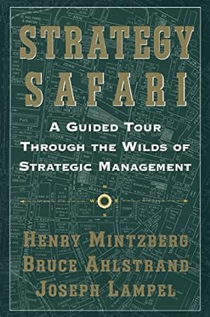 strategy safari a guided tour through the wilds of strategic management 1st edition henry mintzberg