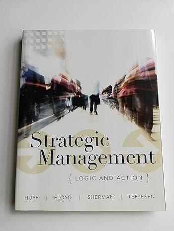 strategic management logic and action 1st edition anne sigismund huff ,steven w. floyd ,hugh d. sherman ,siri