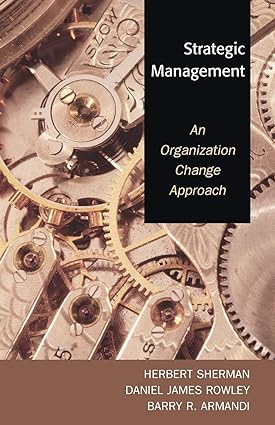 strategic management an organization change approach 1st edition herbert sherman ,daniel james rowley ,barry