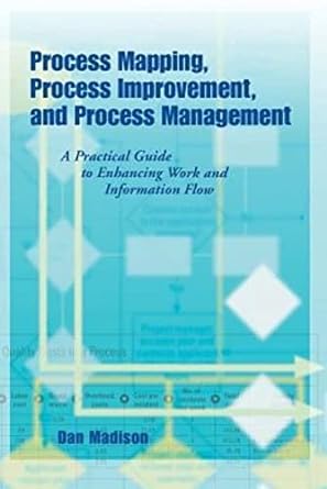 process mapping process improvement and process management a practical guide to enhancing work flow and