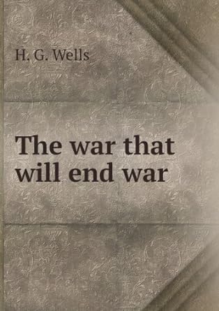 the war that will end war 1st edition h. g. wellls b00085bwpy