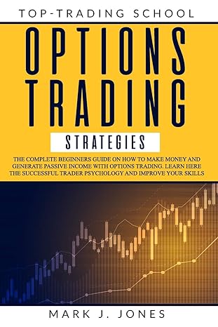 options trading strategies the complete beginners guide on how to make money and generate passive income with