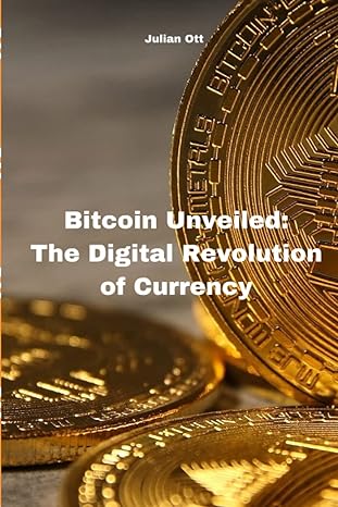 bitcoin unveiled the digital revolution of currency 1st edition julian ott 979-8388879288