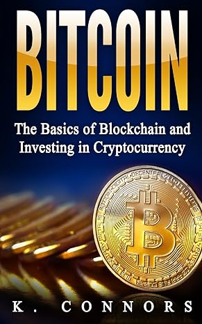 bitcoin the basics of blockchain and investing in cryptocurrency 1st edition k. connors 1976251613,