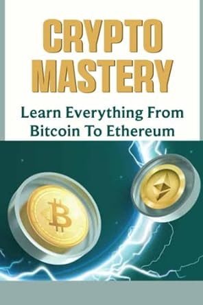 crypto mastery learn everything from bitcoin to ethereum 1st edition emmett rishty 979-8363228858