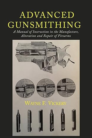 advanced gunsmithing a manual of instruction in the manufacture alteration and repair of firearms 1st edition