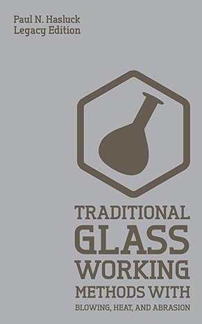 traditional glass working methods with blowing heat and abrasion 1st edition paul n. hasluck 1643890719,