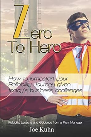 zero to hero how to jumpstart your reliability journey given today s business challenges 1st edition joe kuhn