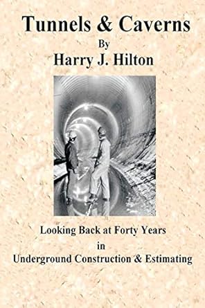 tunnels and caverns looking back at forty years in underground construction and estimating 1st edition harry