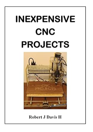 inexpensive cnc projects 1st edition robert j davis ii 1500328138, 978-1500328139