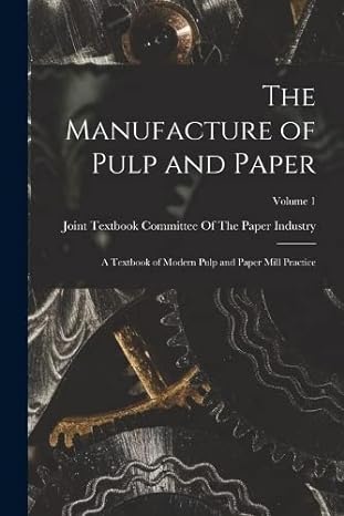 the manufacture of pulp and paper volume 1 1st edition joint textbook committee of the paper 1016157193,
