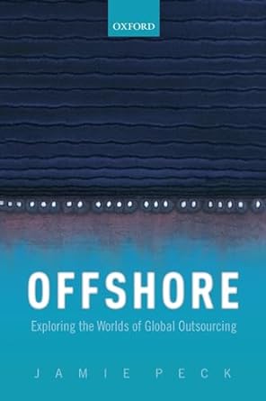 offshore exploring the worlds of global outsourcing 1st edition jamie peck 0198841728, 978-0198841722