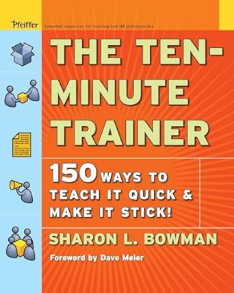the ten minute trainer 150 ways to teach it quick and make it stick 1st edition sharon l. bowman 0787974420,