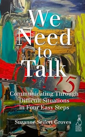 we need to talk communicating through difficult situations in four easy steps 1st edition suzanne seifert