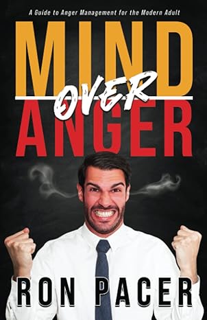mind over anger a guide to anger management for the modern adult 1st edition ron pacer 979-8377839934