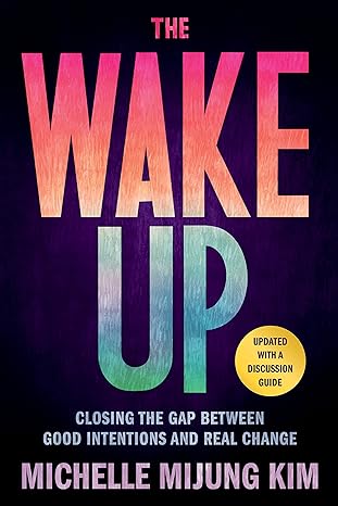 the wake up closing the gap between good intentions and real change 1st edition michelle mijung kim