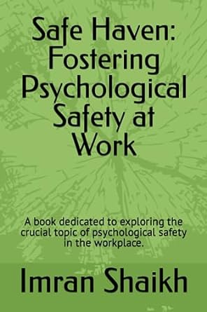 safe haven fostering psychological safety at work a book dedicated to exploring the crucial topic of
