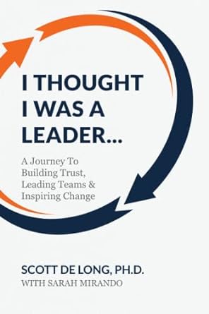 i thought i was a leader a journey to building trust leading teams and inspiring change 1st edition scott de