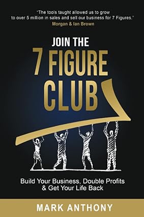 join the 7 figure club build your business double profits and get your life back 1st edition mark anthony