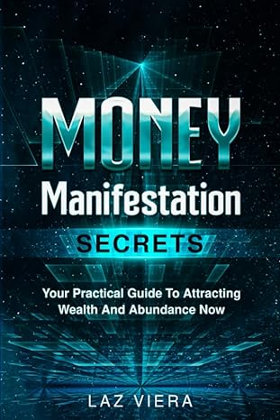 money manifestation secrets your practical guide to attracting wealth and abundance now 1st edition laz viera